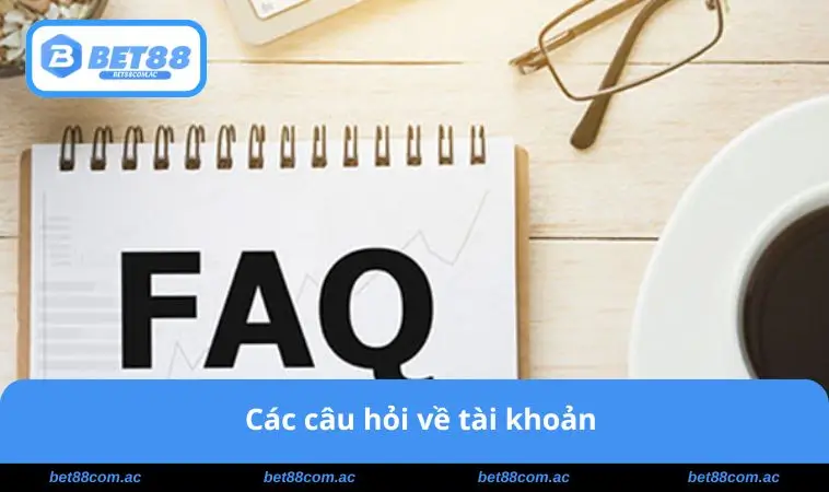 Câu Hỏi Thường Gặp BET88 1 Các câu hỏi về tài khoản