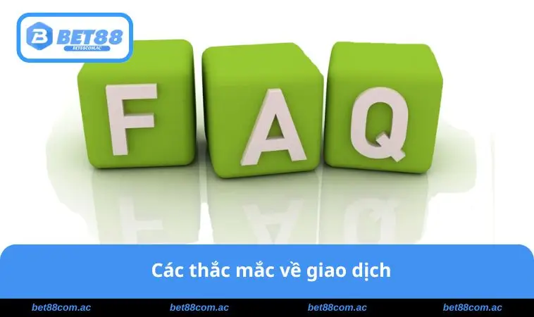 Câu Hỏi Thường Gặp BET88 2 Các thắc mắc về giao dịch