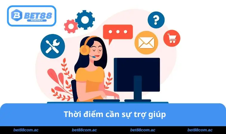 Liên Hệ BET88 2 Thời điểm cần sự trợ giúp