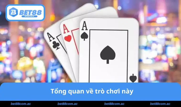 Cách Chơi Ba Cây - Mẹo Và Chiến Lược Giúp Bạn Luôn Thắng Bài 1 Tổng quan về trò chơi này